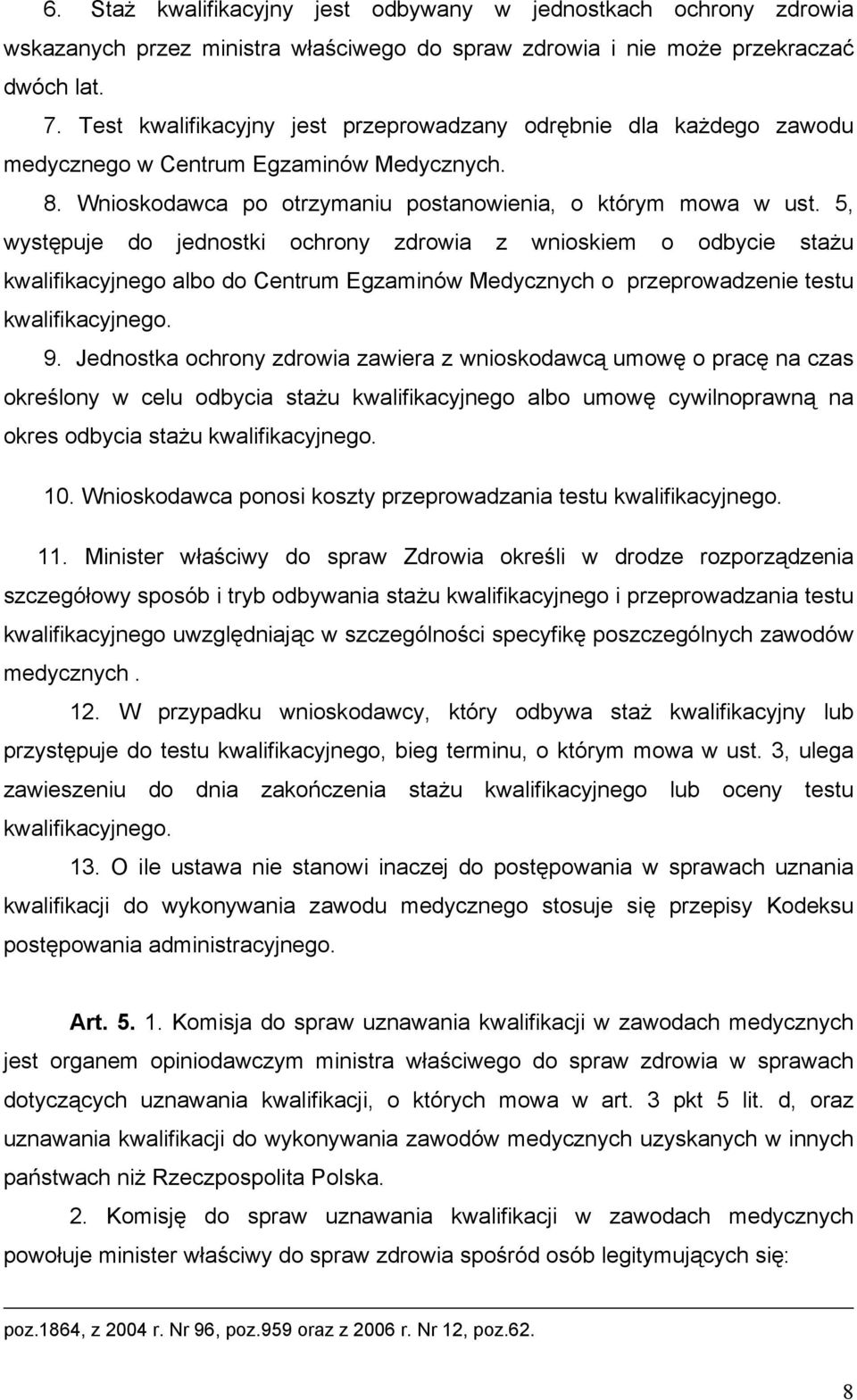 5, występuje do jednostki ochrony zdrowia z wnioskiem o odbycie stażu kwalifikacyjnego albo do Centrum Egzaminów Medycznych o przeprowadzenie testu kwalifikacyjnego. 9.