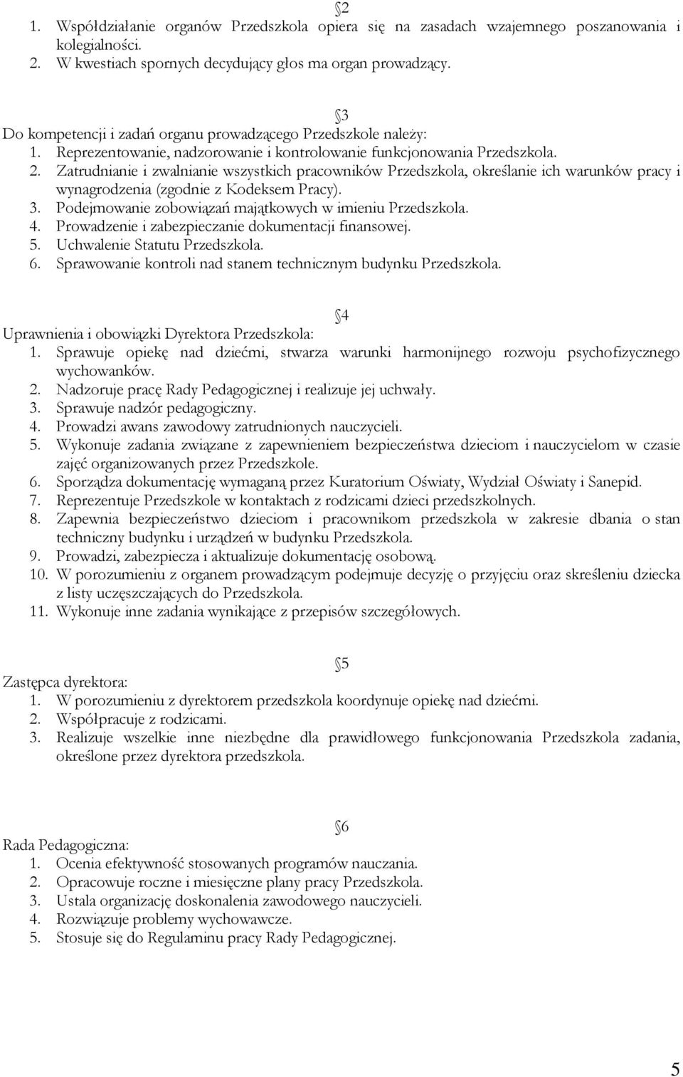 Zatrudnianie i zwalnianie wszystkich pracowników Przedszkola, określanie ich warunków pracy i wynagrodzenia (zgodnie z Kodeksem Pracy). 3. Podejmowanie zobowiązań majątkowych w imieniu Przedszkola. 4.