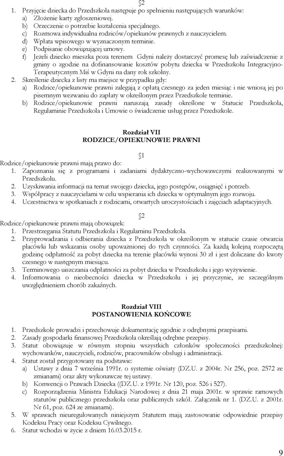 f) Jeżeli dziecko mieszka poza terenem Gdyni należy dostarczyć promesę lub zaświadczenie z gminy o zgodzie na dofinansowanie kosztów pobytu dziecka w Przedszkolu Integracyjno- Terapeutycznym Miś w