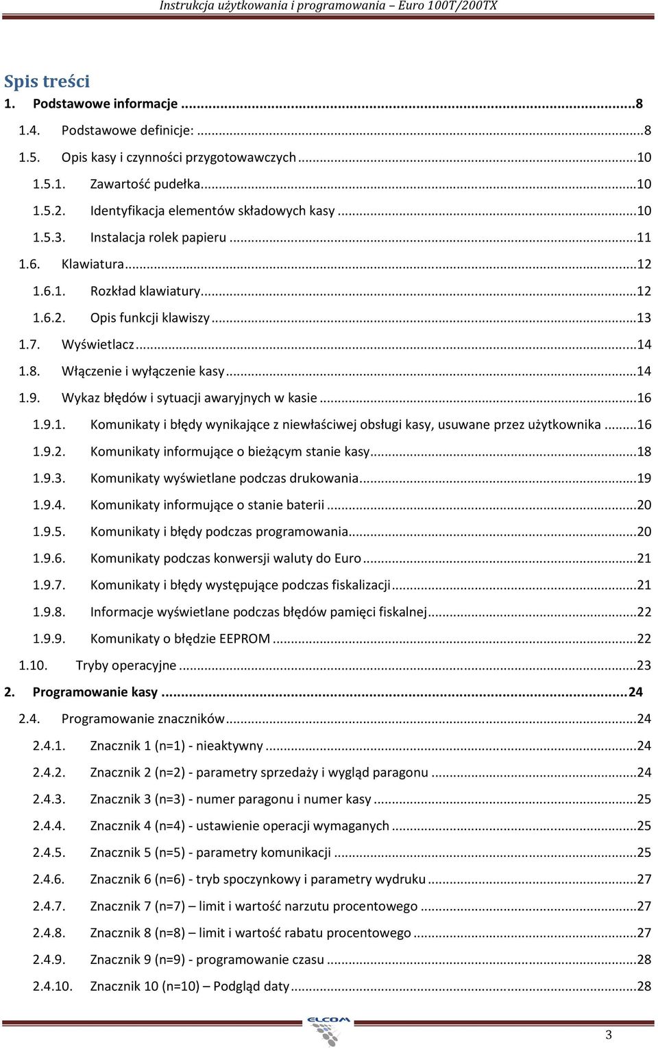 Wyświetlacz... 14 1.8. Włączenie i wyłączenie kasy... 14 1.9. Wykaz błędów i sytuacji awaryjnych w kasie... 16 1.9.1. Komunikaty i błędy wynikające z niewłaściwej obsługi kasy, usuwane przez użytkownika.