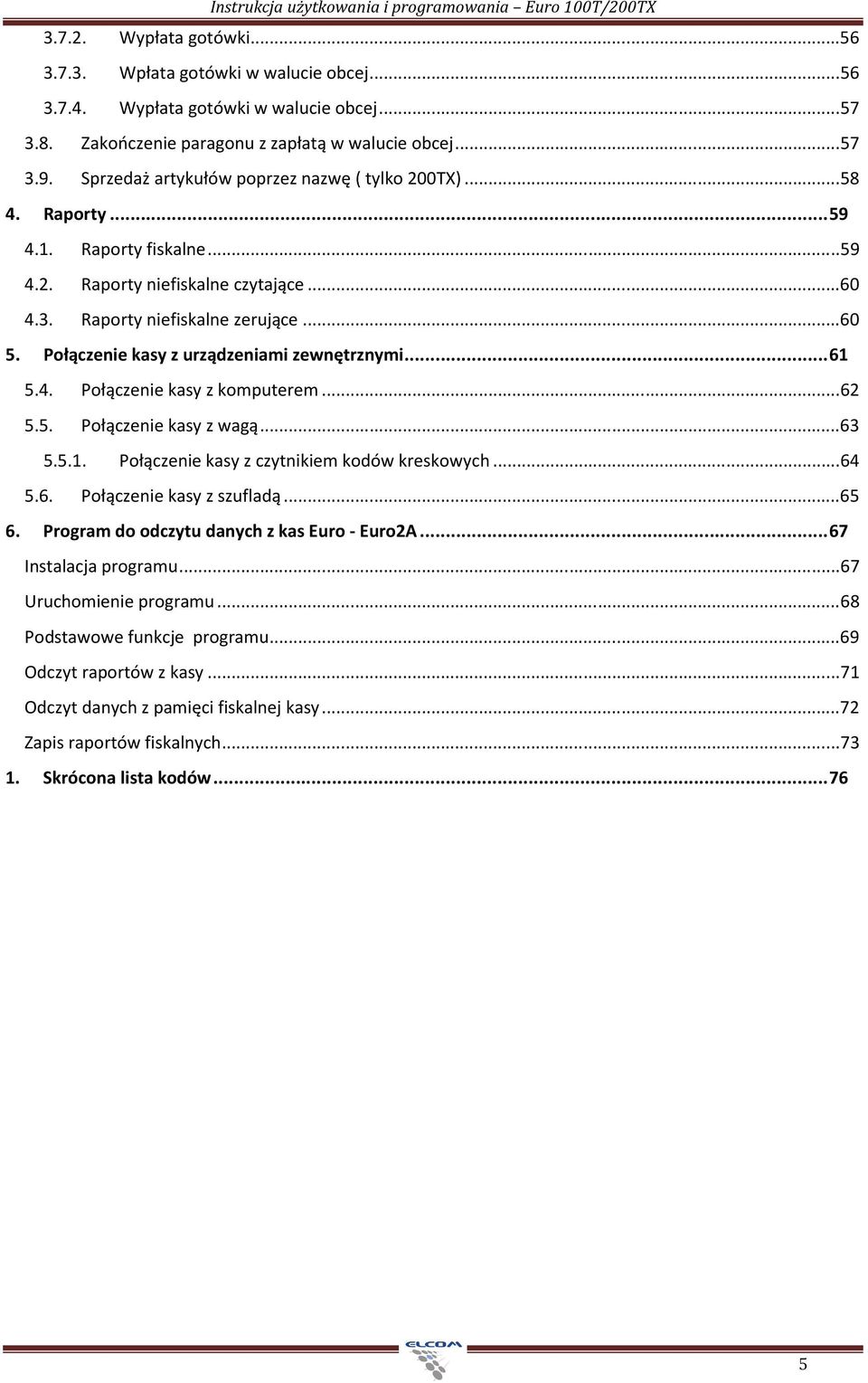 3. Raporty niefiskalne zerujące... 60 5. Połączenie kasy z urządzeniami zewnętrznymi... 61 5.4. Połączenie kasy z komputerem... 62 5.5. Połączenie kasy z wagą... 63 5.5.1. Połączenie kasy z czytnikiem kodów kreskowych.