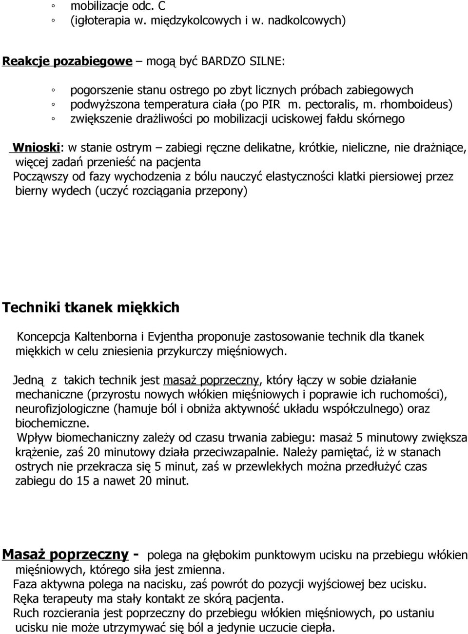 rhomboideus) zwiększenie drażliwości po mobilizacji uciskowej fałdu skórnego Wnioski: w stanie ostrym zabiegi ręczne delikatne, krótkie, nieliczne, nie drażniące, więcej zadań przenieść na pacjenta