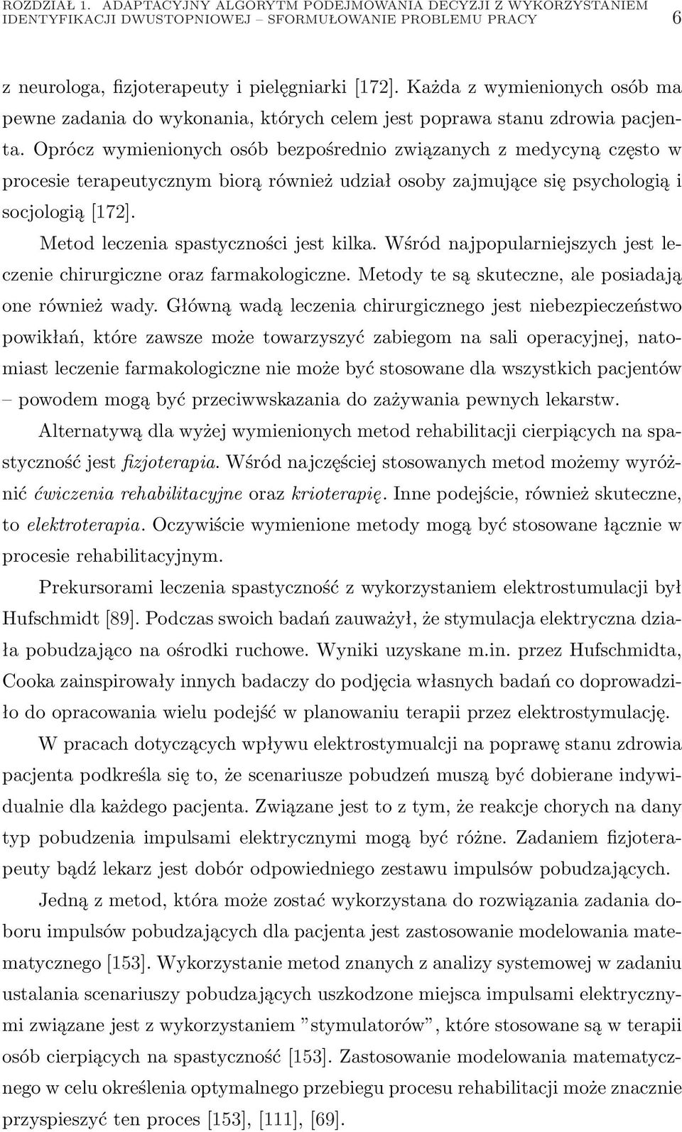 Oprócz wymienionych osób bezpośrednio związanych z medycyną często w procesie terapeutycznym biorą również udział osoby zajmujące się psychologią i socjologią [172].