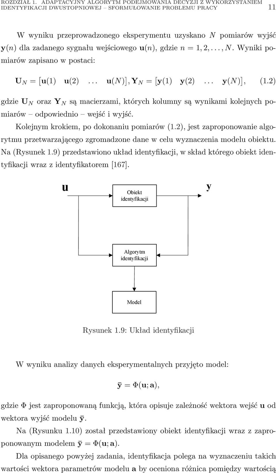 zadanego sygnału wejściowego u(n), gdzie n = 1, 2,..., N. Wyniki pomiarów zapisano w postaci: U N = [ u(1) u(2)... u(n) ], Y N = [ y(1) y(2)... y(n) ], (1.