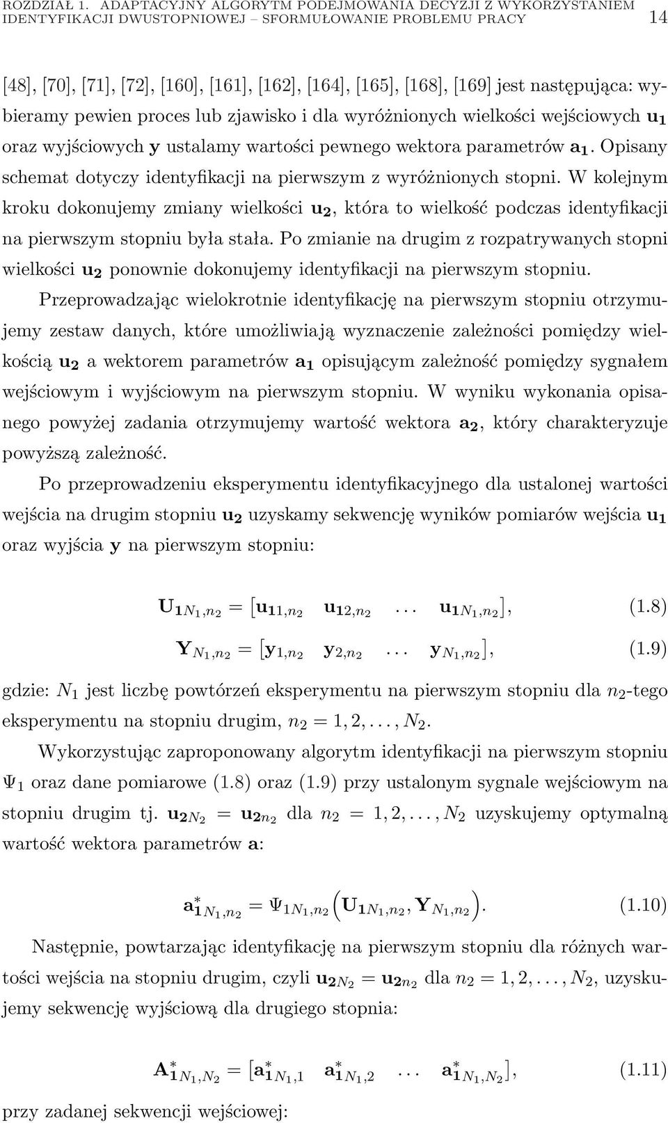 następująca: wybieramy pewien proces lub zjawisko i dla wyróżnionych wielkości wejściowych u 1 oraz wyjściowych y ustalamy wartości pewnego wektora parametrów a 1.