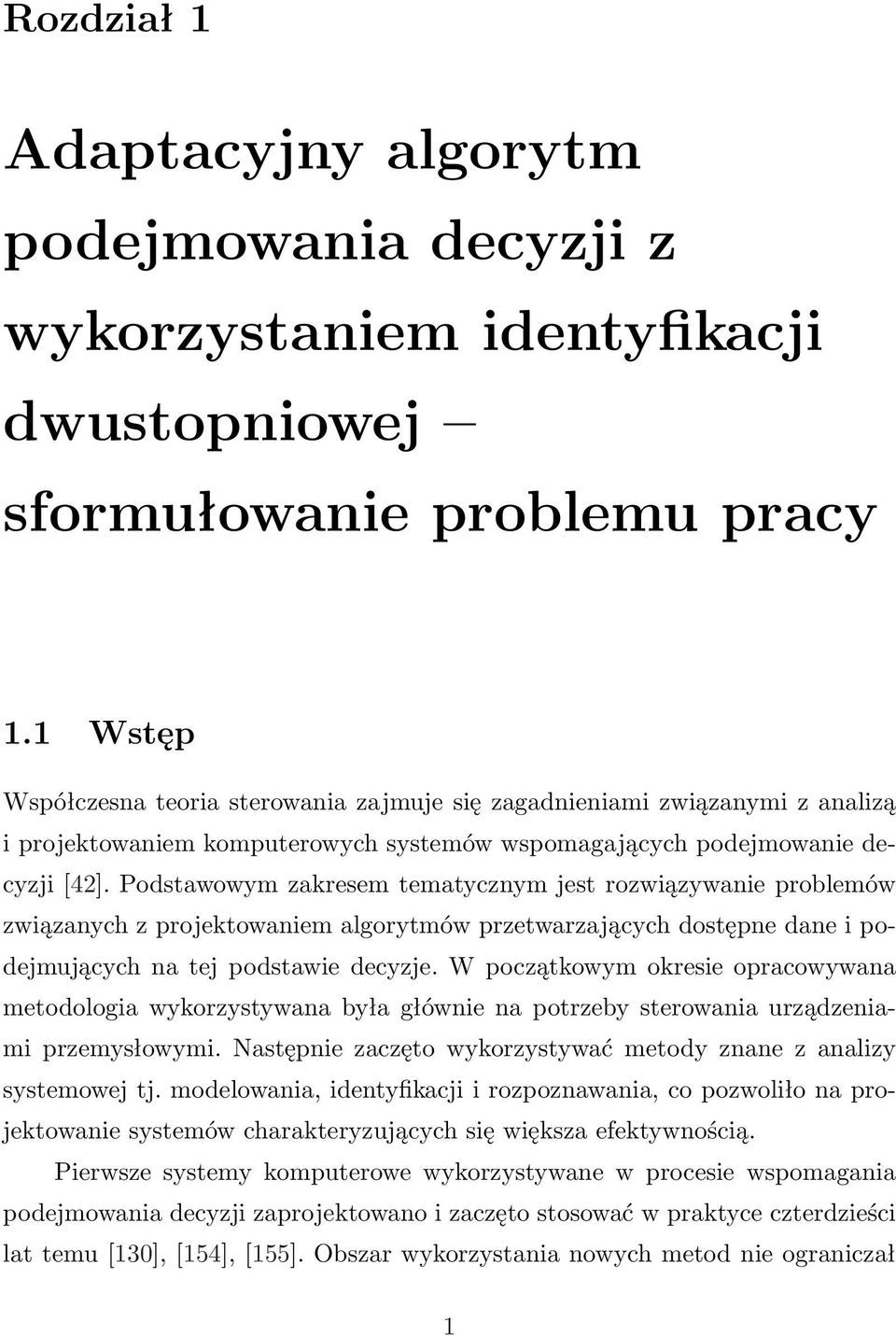 Podstawowym zakresem tematycznym jest rozwiązywanie problemów związanych z projektowaniem algorytmów przetwarzających dostępne dane i podejmujących na tej podstawie decyzje.