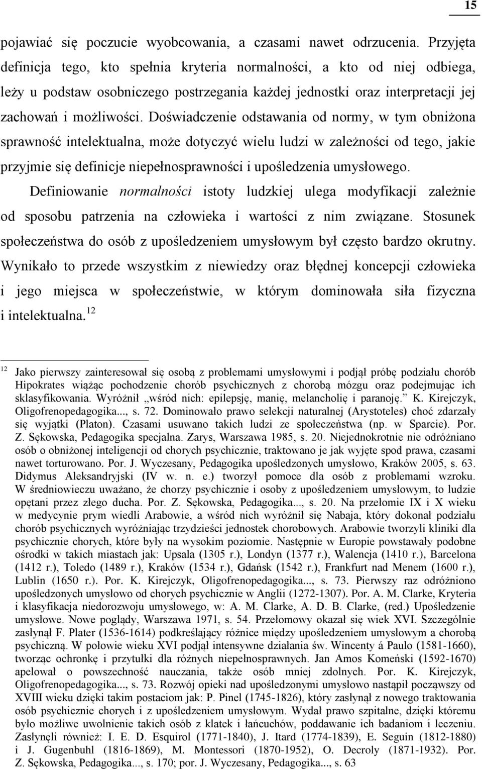 Doświadczenie odstawania od normy, w tym obniżona sprawność intelektualna, może dotyczyć wielu ludzi w zależności od tego, jakie przyjmie się definicje niepełnosprawności i upośledzenia umysłowego.