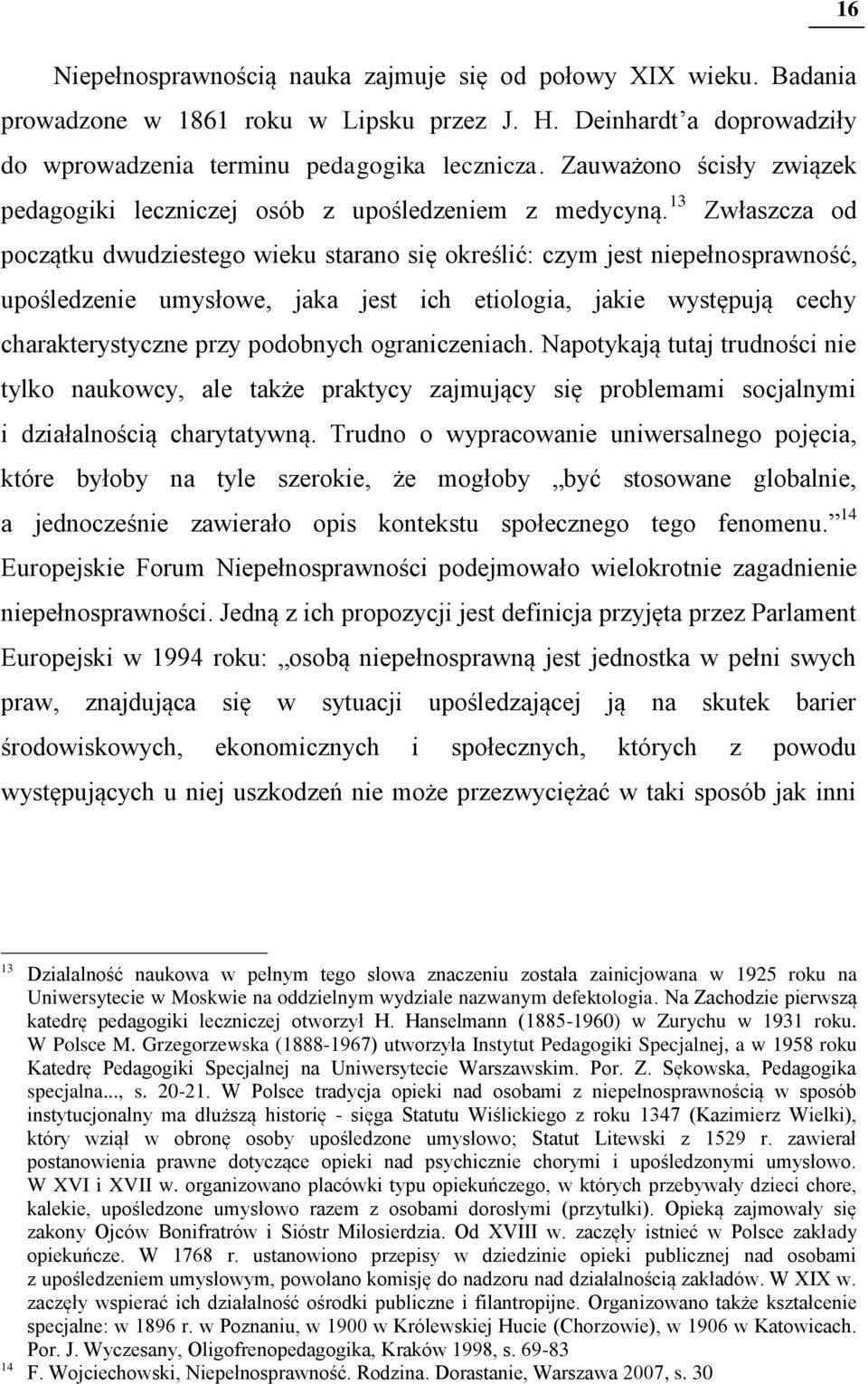 13 Zwłaszcza od początku dwudziestego wieku starano się określić: czym jest niepełnosprawność, upośledzenie umysłowe, jaka jest ich etiologia, jakie występują cechy charakterystyczne przy podobnych