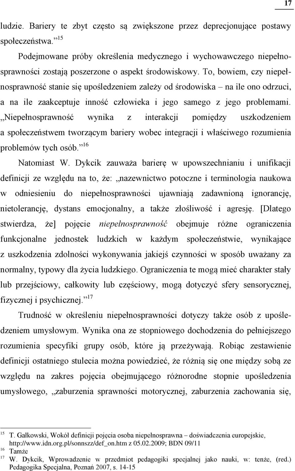 To, bowiem, czy niepełnosprawność stanie się upośledzeniem zależy od środowiska na ile ono odrzuci, a na ile zaakceptuje inność człowieka i jego samego z jego problemami.