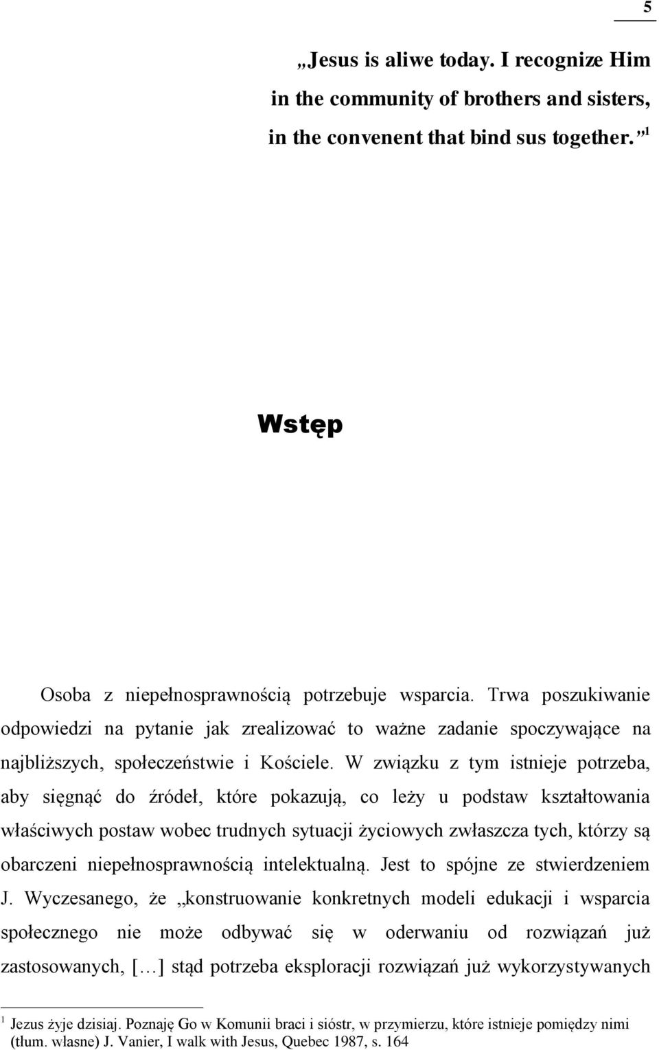 W związku z tym istnieje potrzeba, aby sięgnąć do źródeł, które pokazują, co leży u podstaw kształtowania właściwych postaw wobec trudnych sytuacji życiowych zwłaszcza tych, którzy są obarczeni