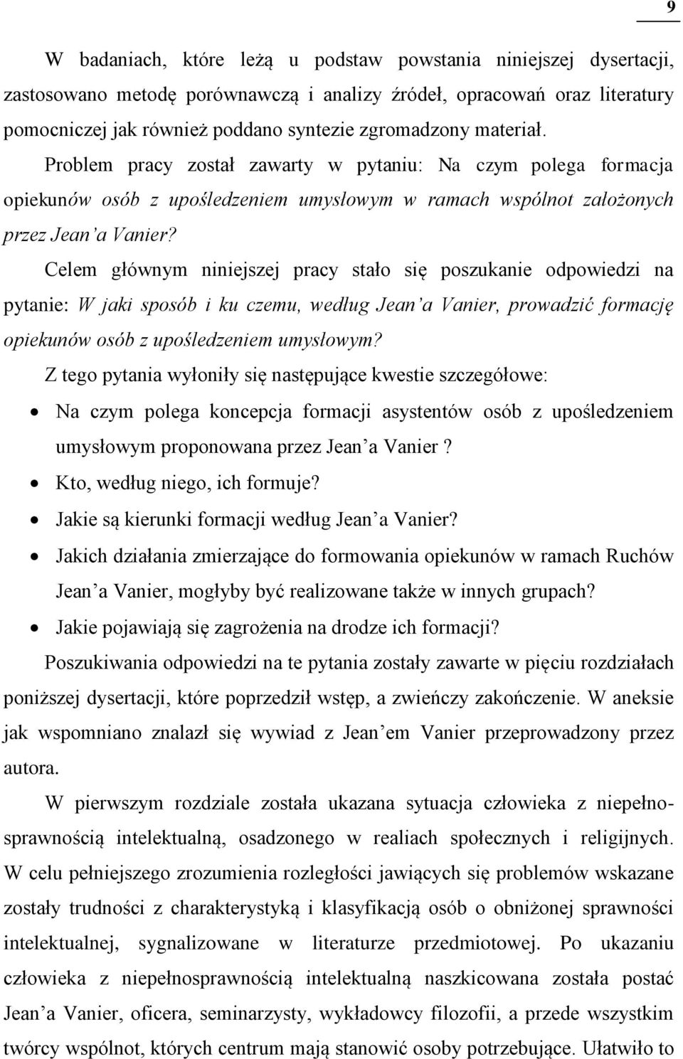 Celem głównym niniejszej pracy stało się poszukanie odpowiedzi na pytanie: W jaki sposób i ku czemu, według Jean a Vanier, prowadzić formację opiekunów osób z upośledzeniem umysłowym?