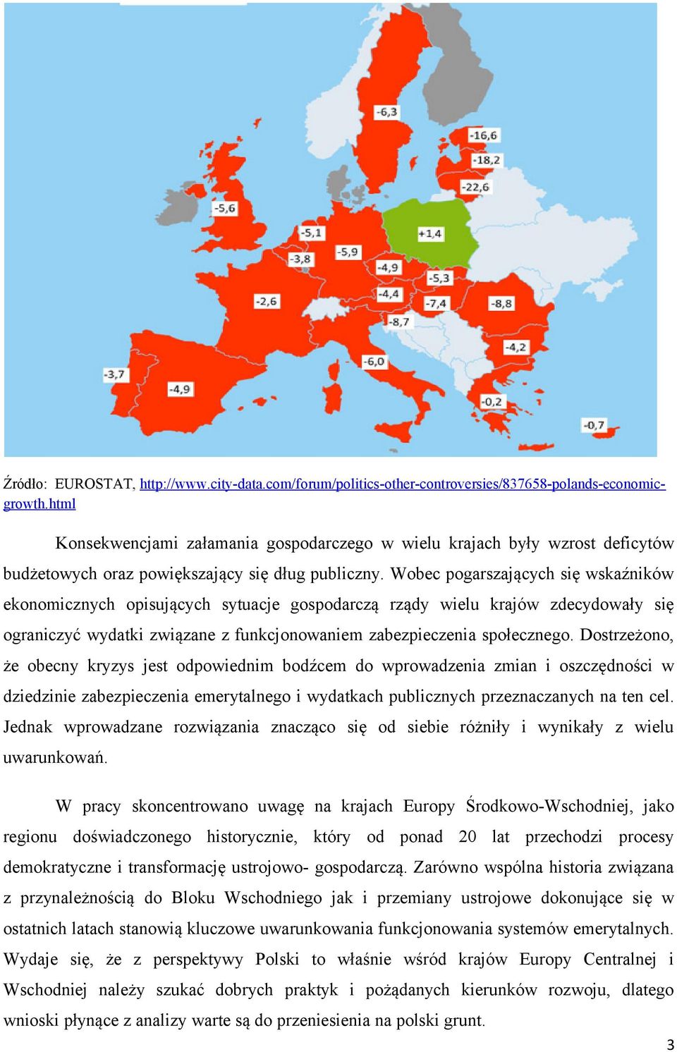 Wobec pogarszających się wskaźników ekonomicznych opisujących sytuacje gospodarczą rządy wielu krajów zdecydowały się ograniczyć wydatki związane z funkcjonowaniem zabezpieczenia społecznego.