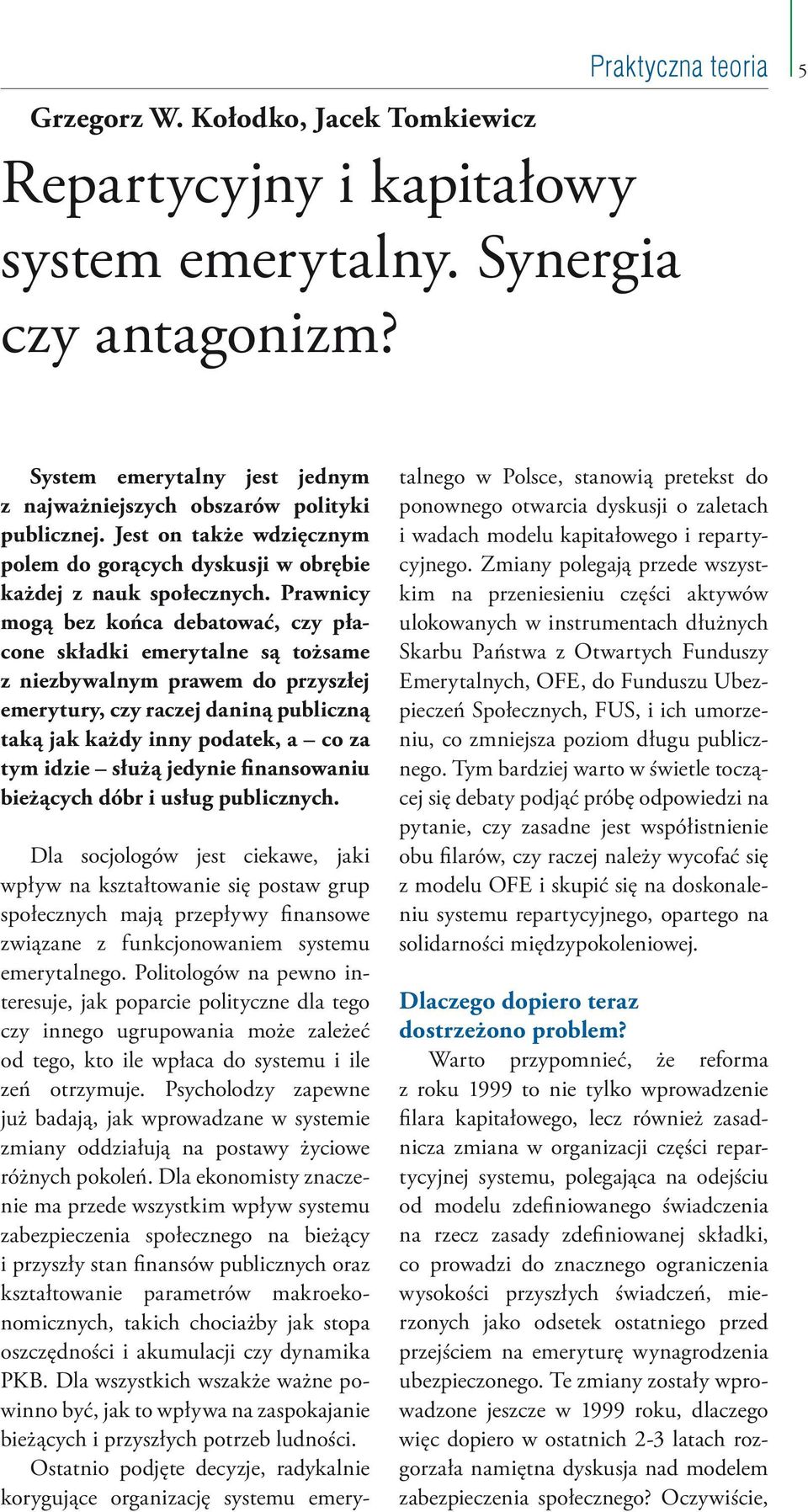 Prawnicy mogą bez końca debatować, czy płacone składki emerytalne są tożsame z niezbywalnym prawem do przyszłej emerytury, czy raczej daniną publiczną taką jak każdy inny podatek, a co za tym idzie