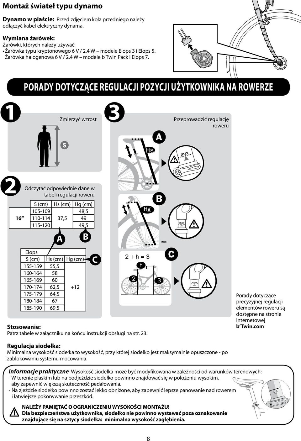 PORADY DOTYCZĄCE REGULACJI POZYCJI UŻYTKOWNIKA NA ROWERZE Zmierzyć wzrost Przeprowadzić regulację roweru Odczytać odpowiednie dane w tabeli regulacji roweru S (cm) Hs (cm) Hg (cm) 105-109 48,5 16