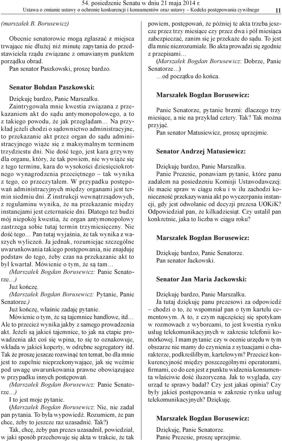 Pan senator Paszkowski, proszę bardzo. Senator Bohdan Paszkowski: Dziękuję bardzo, Panie Marszałku.