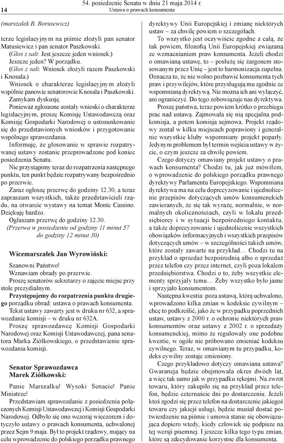 ) Wniosek o charakterze legislacyjnym złożyli wspólnie panowie senatorowie Knosala i Paszkowski. Zamykam dyskusję.