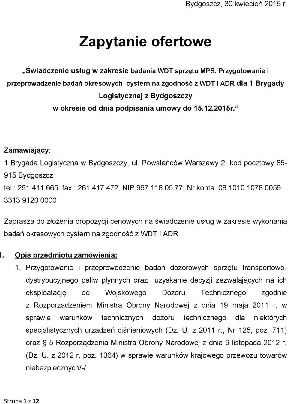 Zamawiający: 1 Brygada Logistyczna w Bydgoszczy, ul. Powstańców Warszawy 2, kod pocztowy 85-915 Bydgoszcz tel.: 261 411 665; fax.