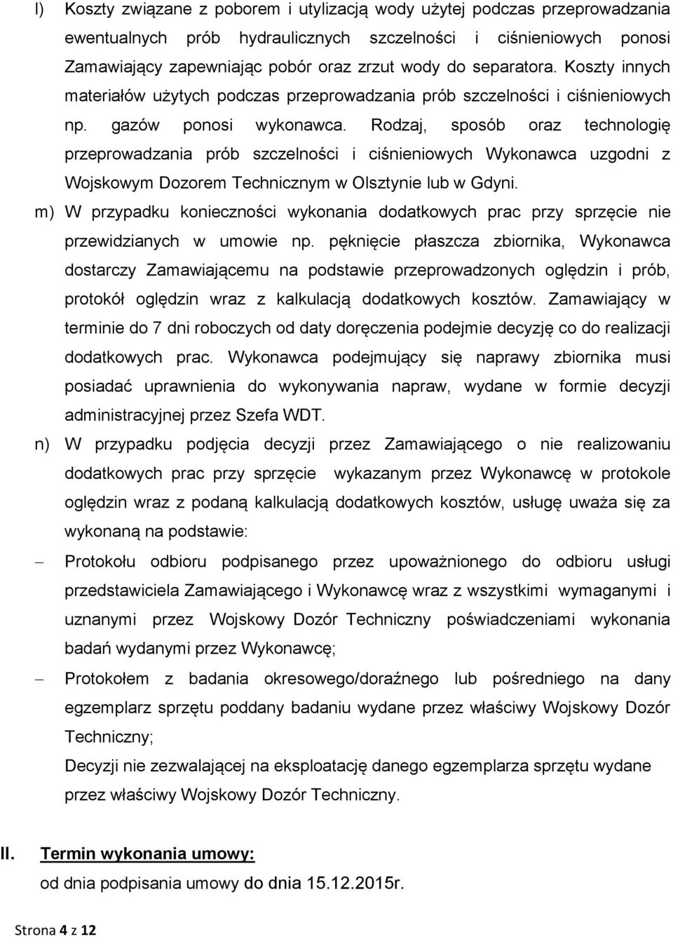 Rodzaj, sposób oraz technologię przeprowadzania prób szczelności i ciśnieniowych Wykonawca uzgodni z Wojskowym Dozorem Technicznym w Olsztynie lub w Gdyni.