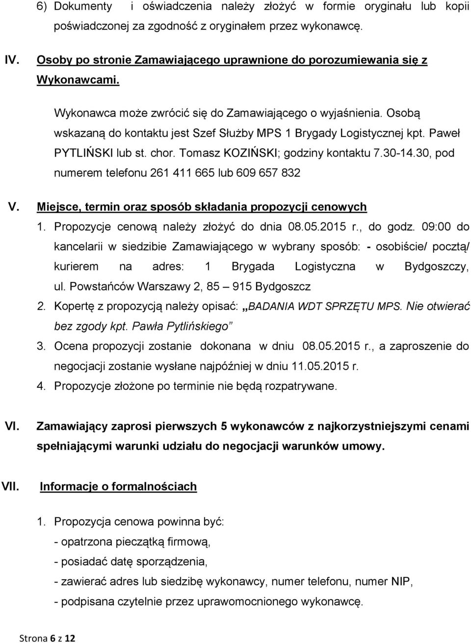 Osobą wskazaną do kontaktu jest Szef Służby MPS 1 Brygady Logistycznej kpt. Paweł PYTLIŃSKI lub st. chor. Tomasz KOZIŃSKI; godziny kontaktu 7.30-14.