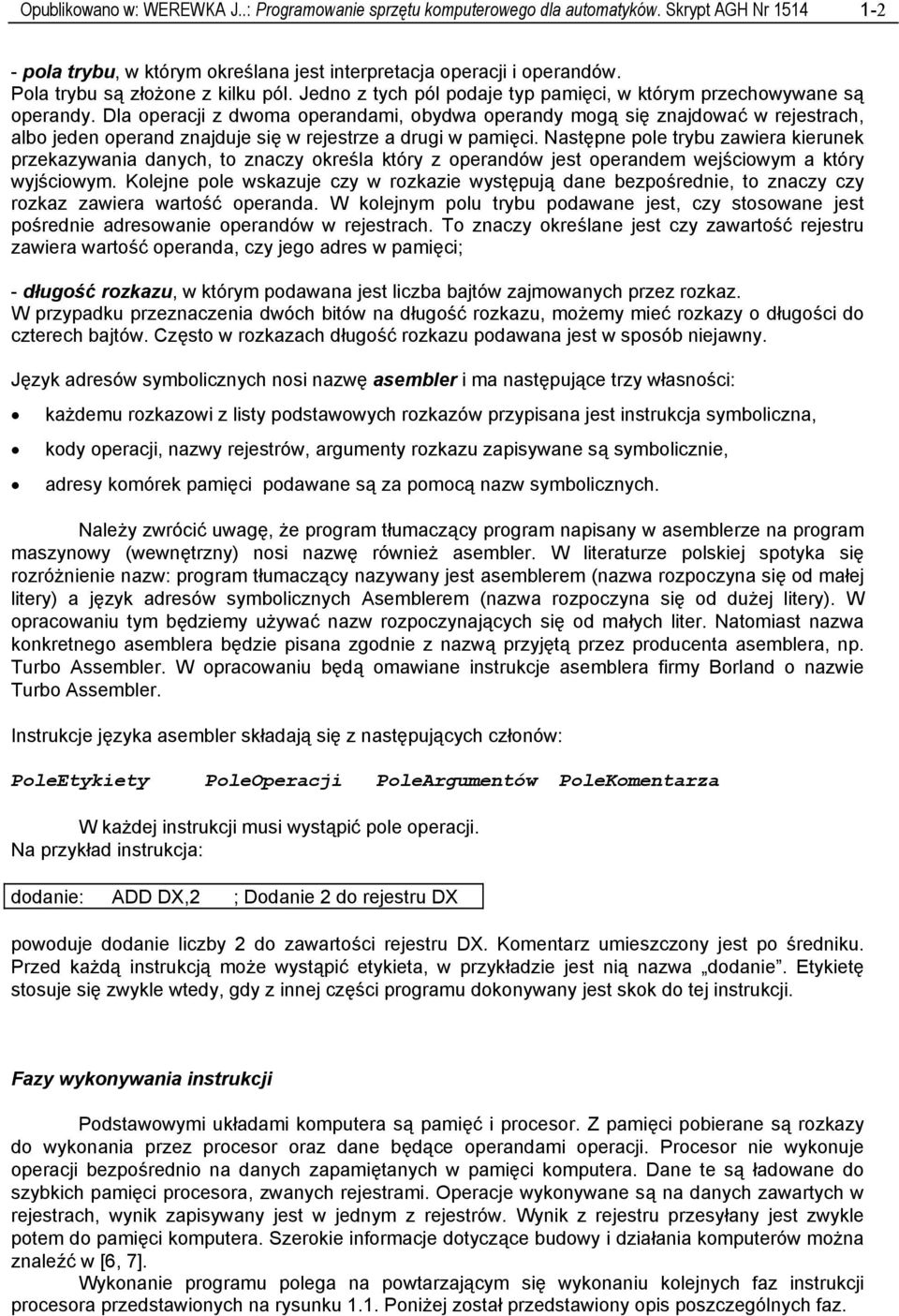 Dla operacji z dwoma operandami, obydwa operandy mogą się znajdować w rejestrach, albo jeden operand znajduje się w rejestrze a drugi w pamięci.
