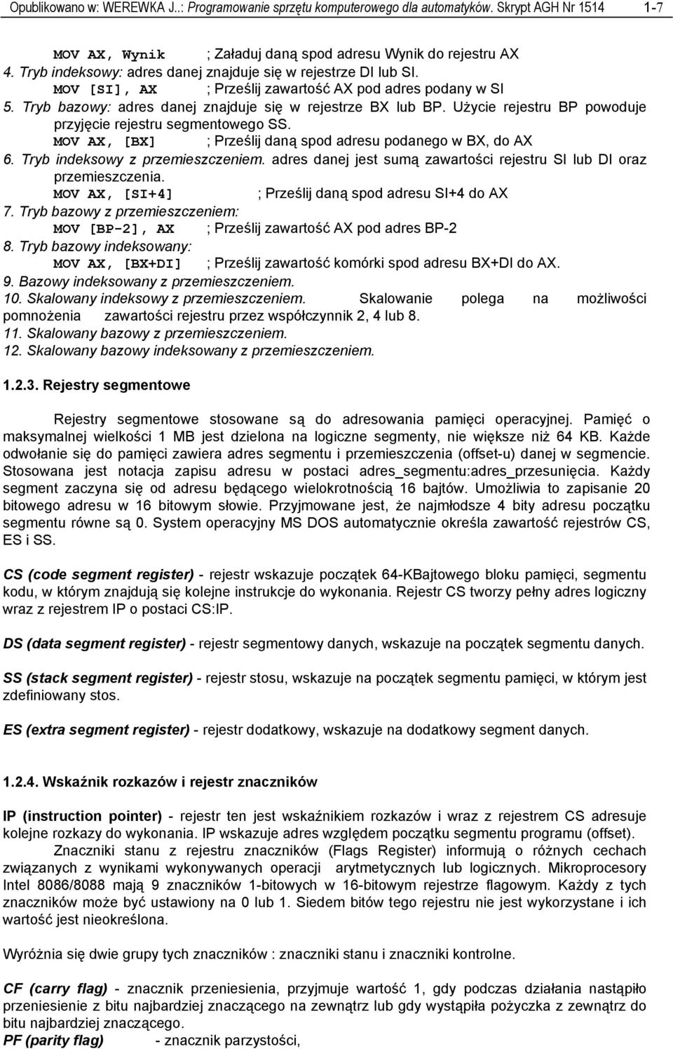 Użycie rejestru BP powoduje przyjęcie rejestru segmentowego SS. MOV AX, [BX] ; Prześlij daną spod adresu podanego w BX, do AX 6. Tryb indeksowy z przemieszczeniem.