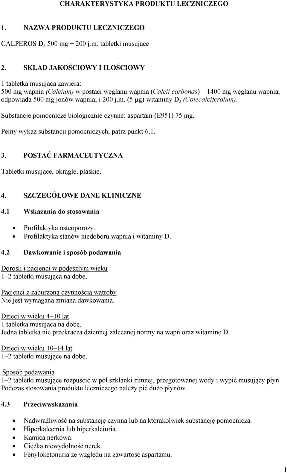 Substancje pomocnicze biologicznie czynne: aspartam (E951) 75 mg. Pełny wykaz substancji pomocniczych, patrz punkt 6.1. 3. POSTAĆ FARMACEUTYCZNA Tabletki musujące, okrągłe, płaskie. 4.