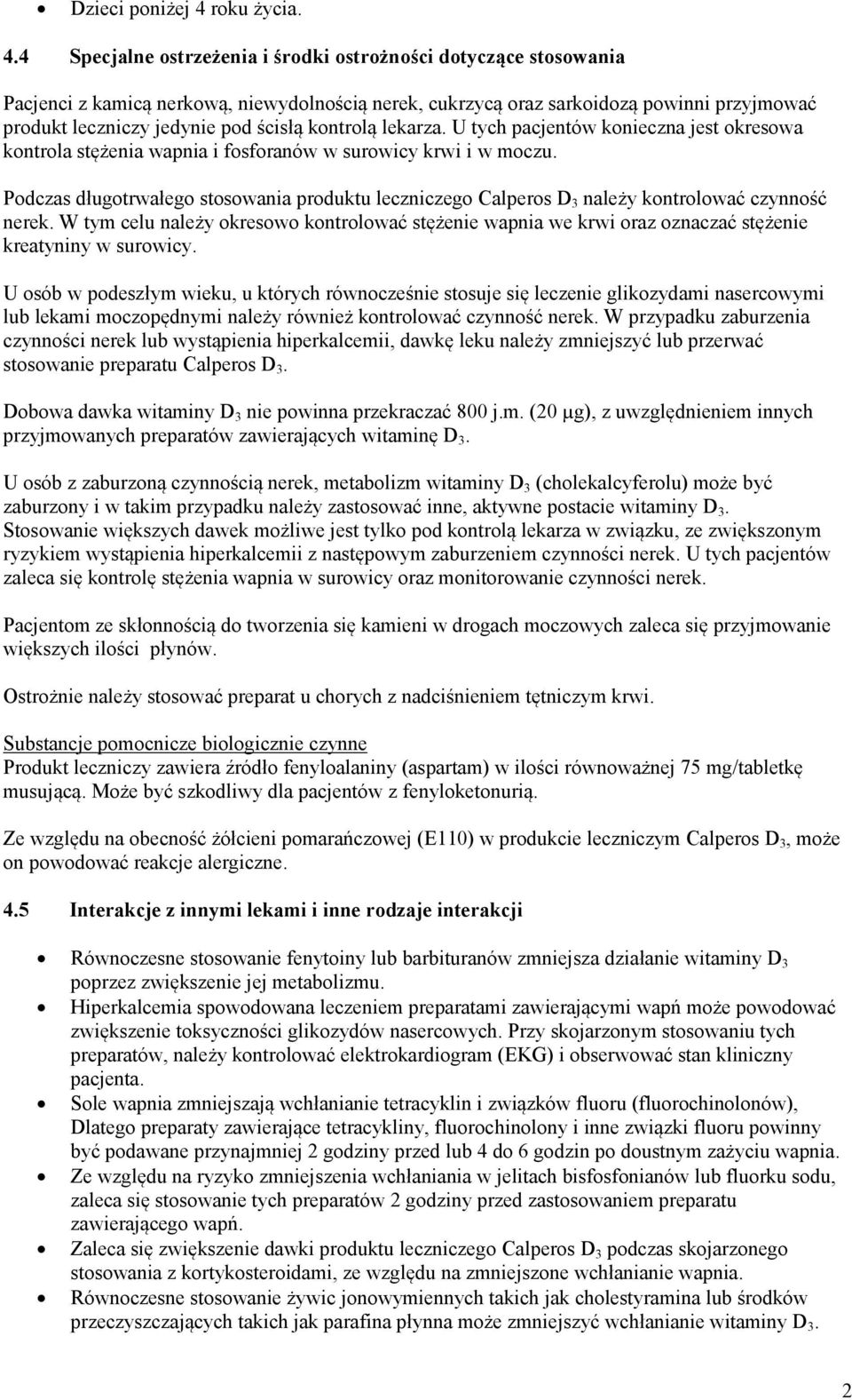 4 Specjalne ostrzeżenia i środki ostrożności dotyczące stosowania Pacjenci z kamicą nerkową, niewydolnością nerek, cukrzycą oraz sarkoidozą powinni przyjmować produkt leczniczy jedynie pod ścisłą