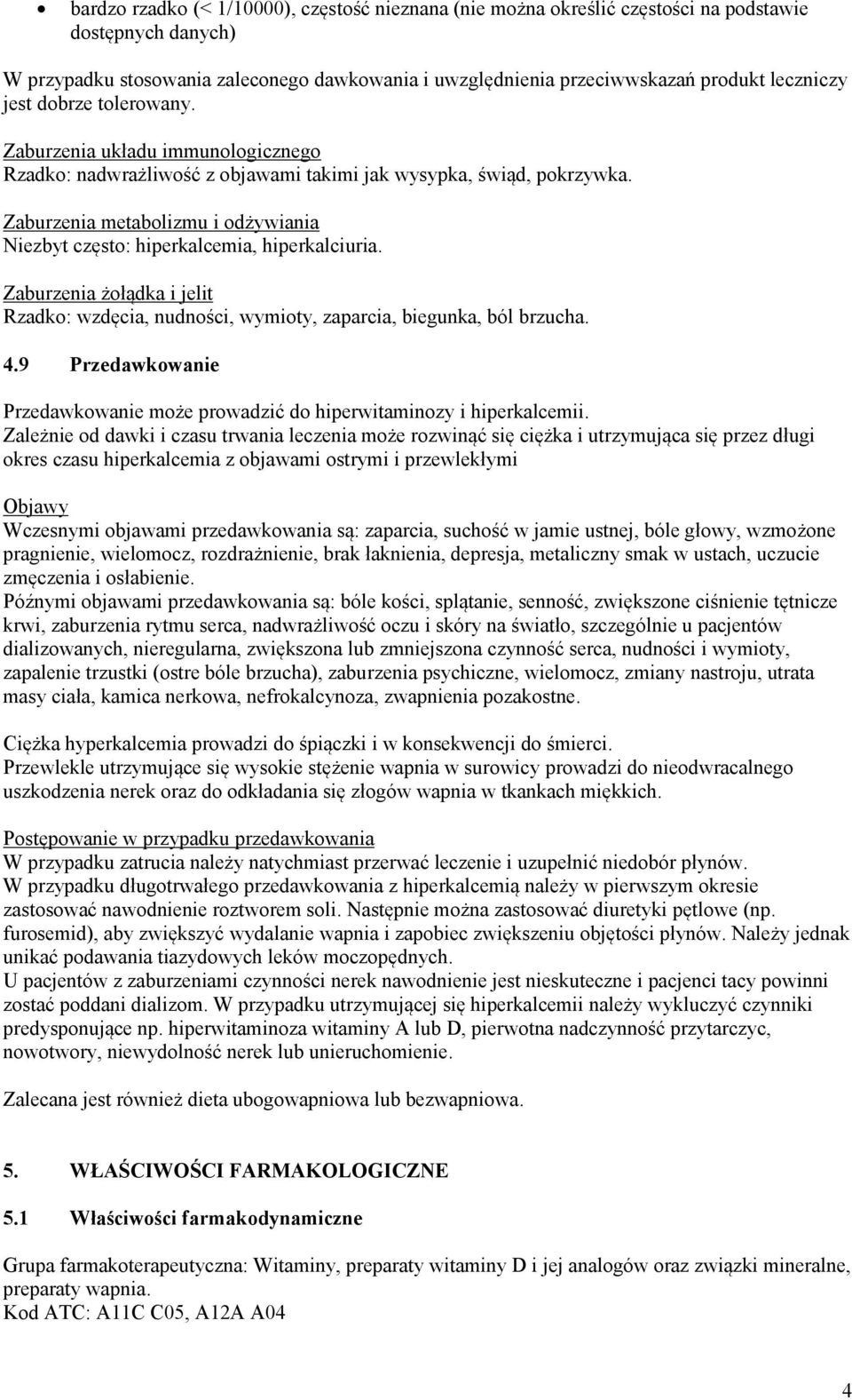 Zaburzenia metabolizmu i odżywiania Niezbyt często: hiperkalcemia, hiperkalciuria. Zaburzenia żołądka i jelit Rzadko: wzdęcia, nudności, wymioty, zaparcia, biegunka, ból brzucha. 4.