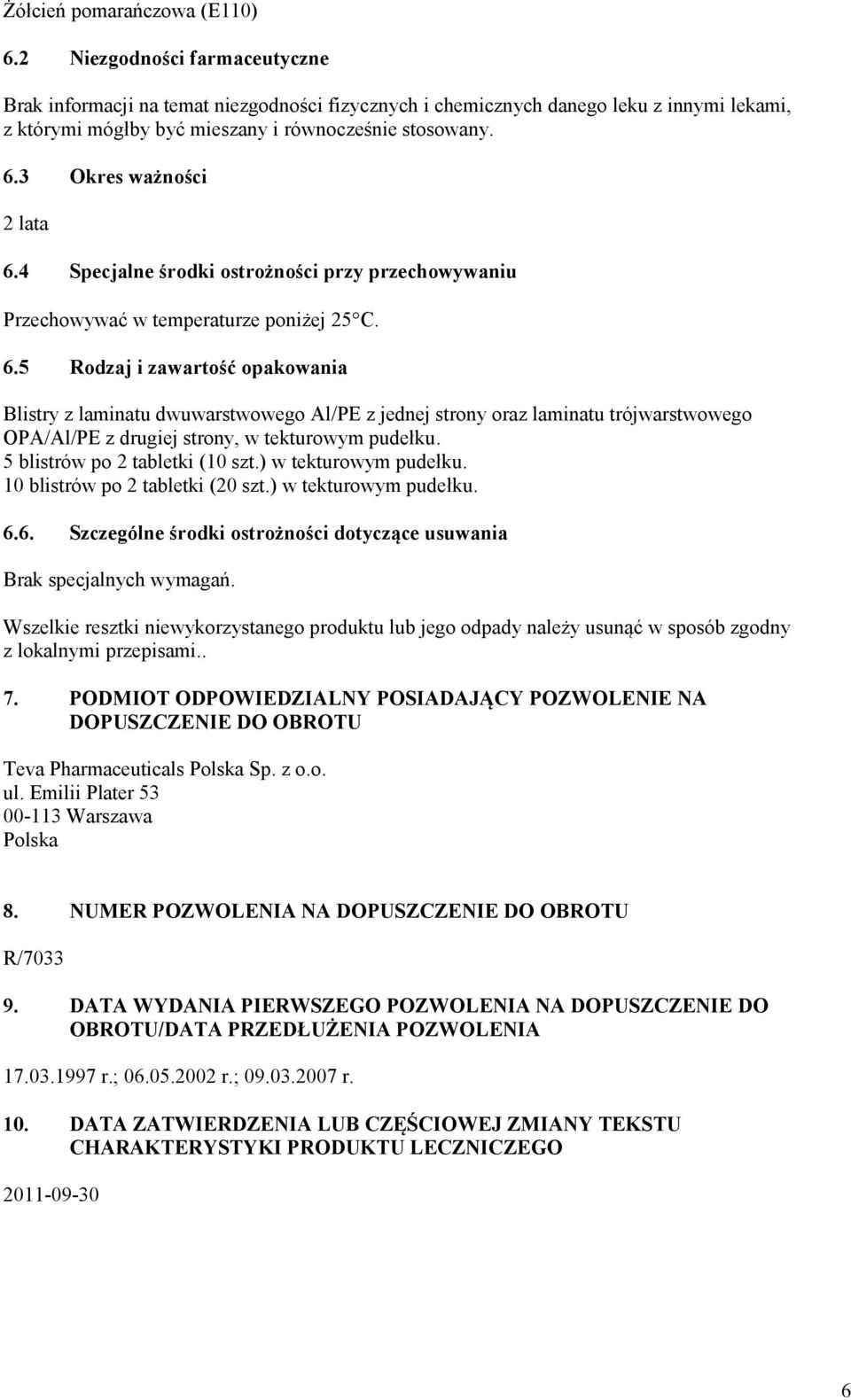 3 Okres ważności 2 lata 6.4 Specjalne środki ostrożności przy przechowywaniu Przechowywać w temperaturze poniżej 25C. 6.5 Rodzaj i zawartość opakowania Blistry z laminatu dwuwarstwowego Al/PE z jednej strony oraz laminatu trójwarstwowego OPA/Al/PE z drugiej strony, w tekturowym pudełku.