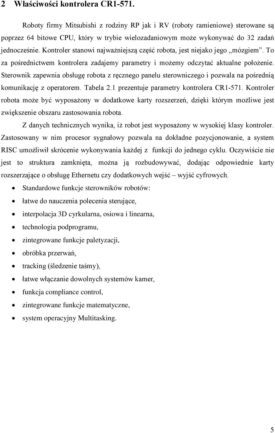 Kontroler stanowi najważniejszą część robota, jest niejako jego mózgiem. To za pośrednictwem kontrolera zadajemy parametry i możemy odczytać aktualne położenie.