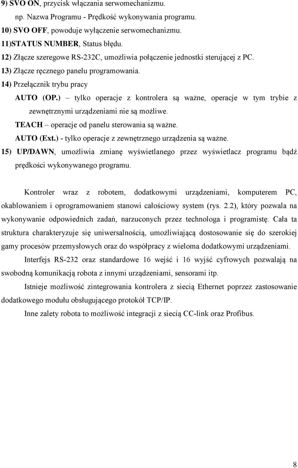 ) tylko operacje z kontrolera są ważne, operacje w tym trybie z zewnętrznymi urządzeniami nie są możliwe. TEACH operacje od panelu sterowania są ważne. AUTO (Ext.