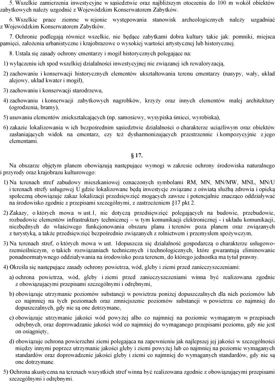 Ochronie podlegają również wszelkie, nie będące zabytkami dobra kultury takie jak: pomniki, miejsca pamięci, założenia urbanistyczne i krajobrazowe o wysokiej wartości artystycznej lub historycznej.