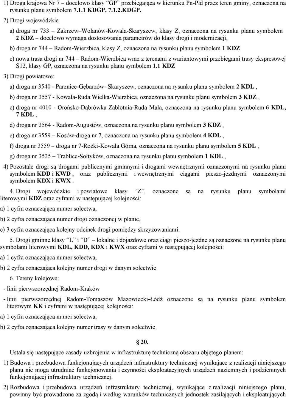 2) Drogi wojewódzkie a) droga nr 733 Zakrzew Wolanów Kowala Skaryszew, klasy Z, oznaczona na rysunku planu symbolem 2 KDZ docelowo wymaga dostosowania parametrów do klasy drogi i modernizacji, b)