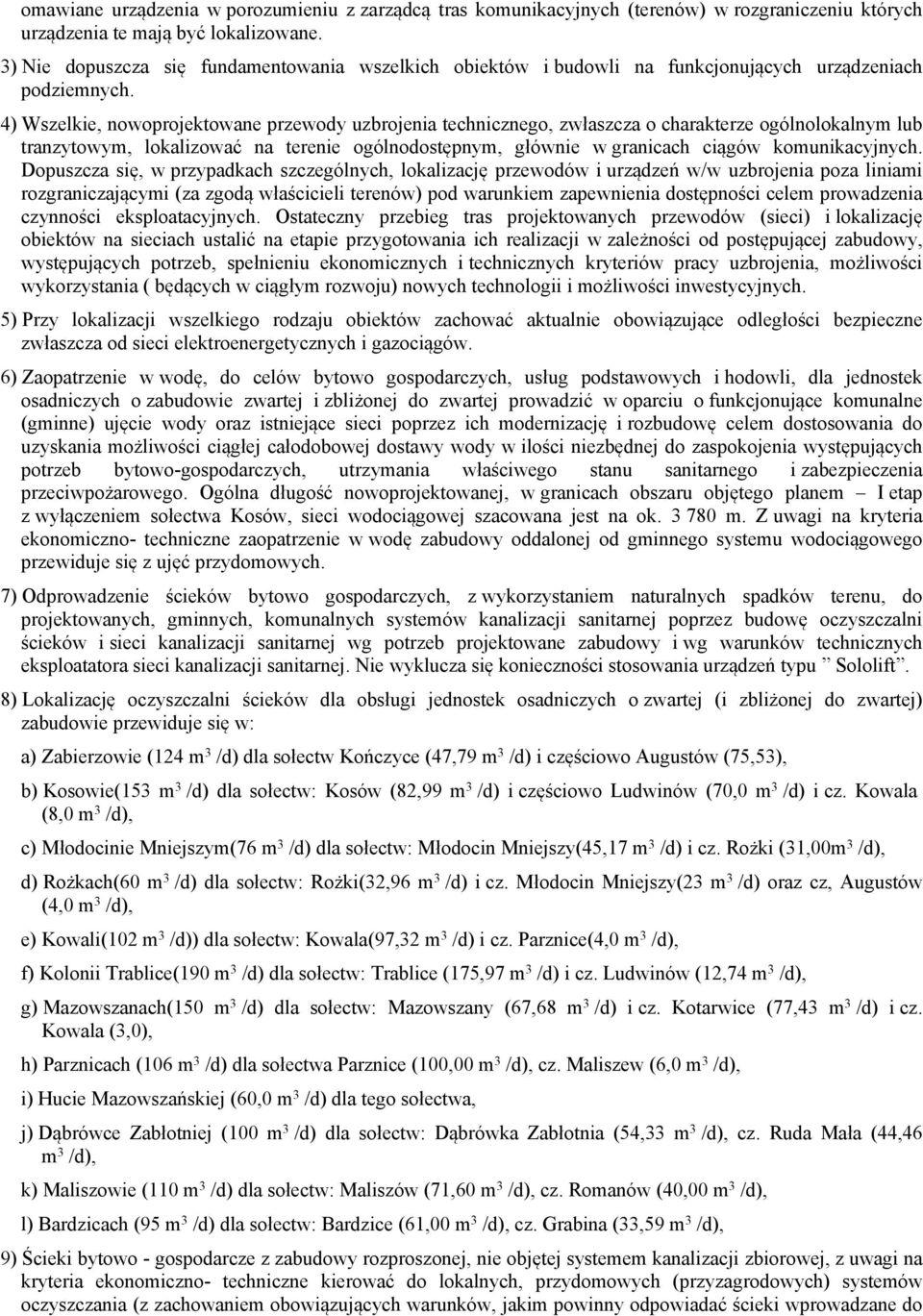 4) Wszelkie, nowoprojektowane przewody uzbrojenia technicznego, zwłaszcza o charakterze ogólnolokalnym lub tranzytowym, lokalizować na terenie ogólnodostępnym, głównie w granicach ciągów