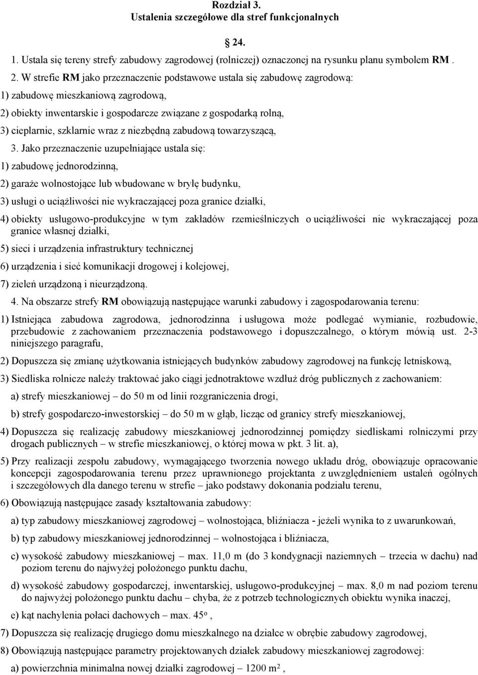 W strefie RM jako przeznaczenie podstawowe ustala się zabudowę zagrodową: 1) zabudowę mieszkaniową zagrodową, 2) obiekty inwentarskie i gospodarcze związane z gospodarką rolną, 3) cieplarnie,