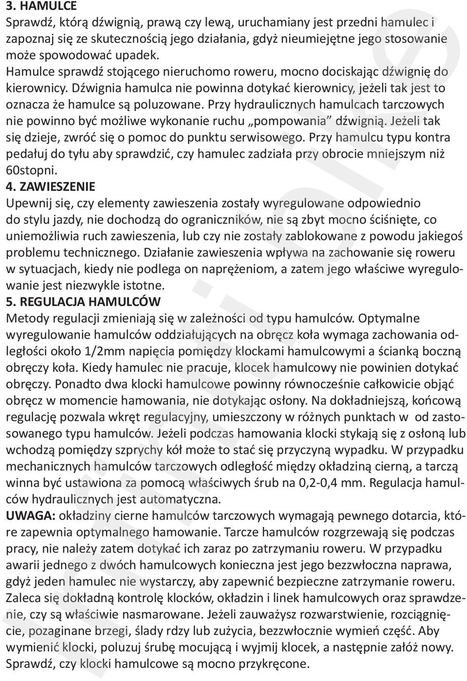 Przy hydraulicznych hamulcach tarczowych nie powinno być możliwe wykonanie ruchu pompowania dźwignią. Jeżeli tak się dzieje, zwróć się o pomoc do punktu serwisowego.