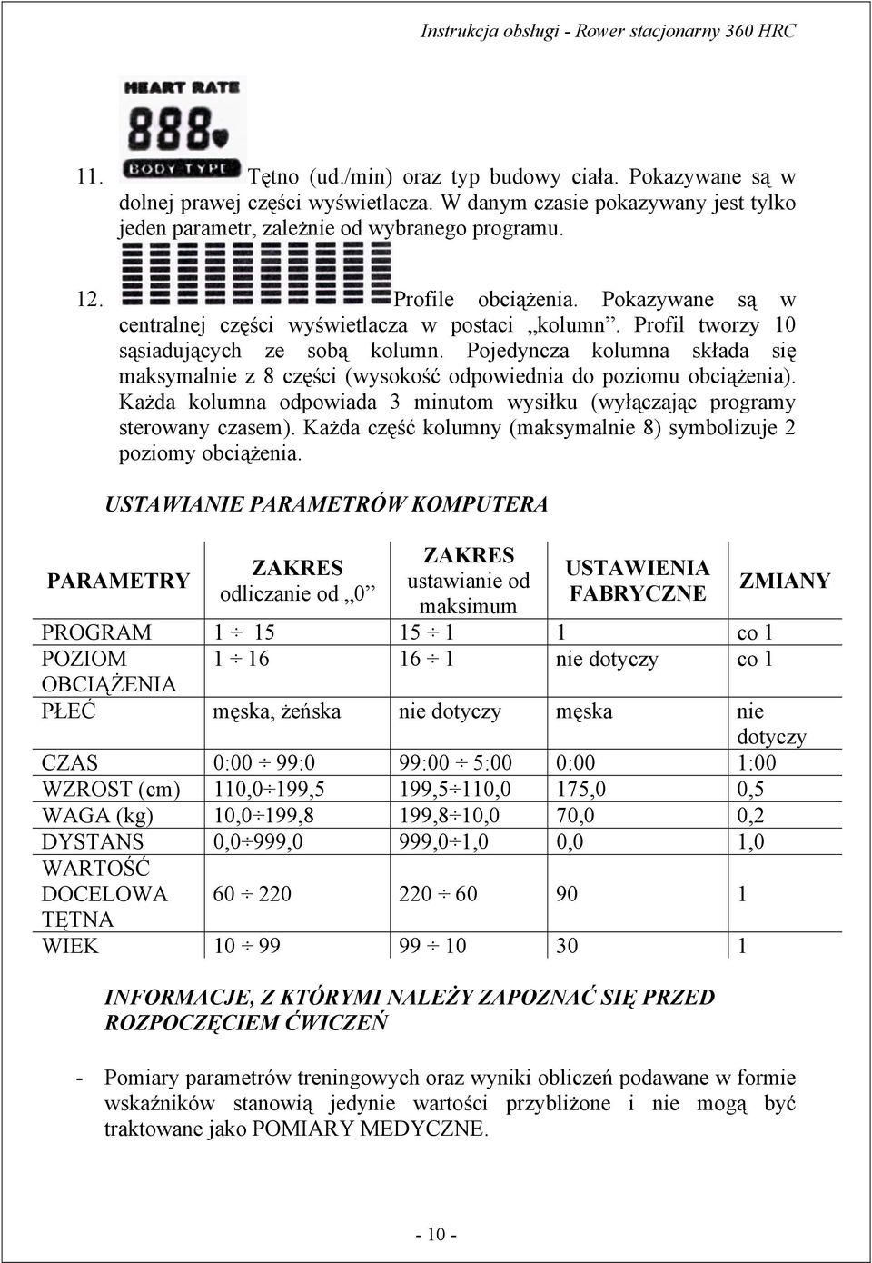 Pojedyncza kolumna składa się maksymalnie z 8 części (wysokość odpowiednia do poziomu obciążenia). Każda kolumna odpowiada 3 minutom wysiłku (wyłączając programy sterowany czasem).