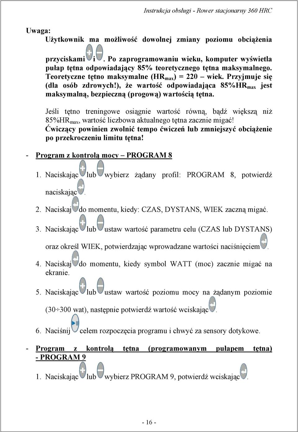 Jeśli tętno treningowe osiągnie wartość równą, bądź większą niż 85%HR max, wartość liczbowa aktualnego tętna zacznie migać!