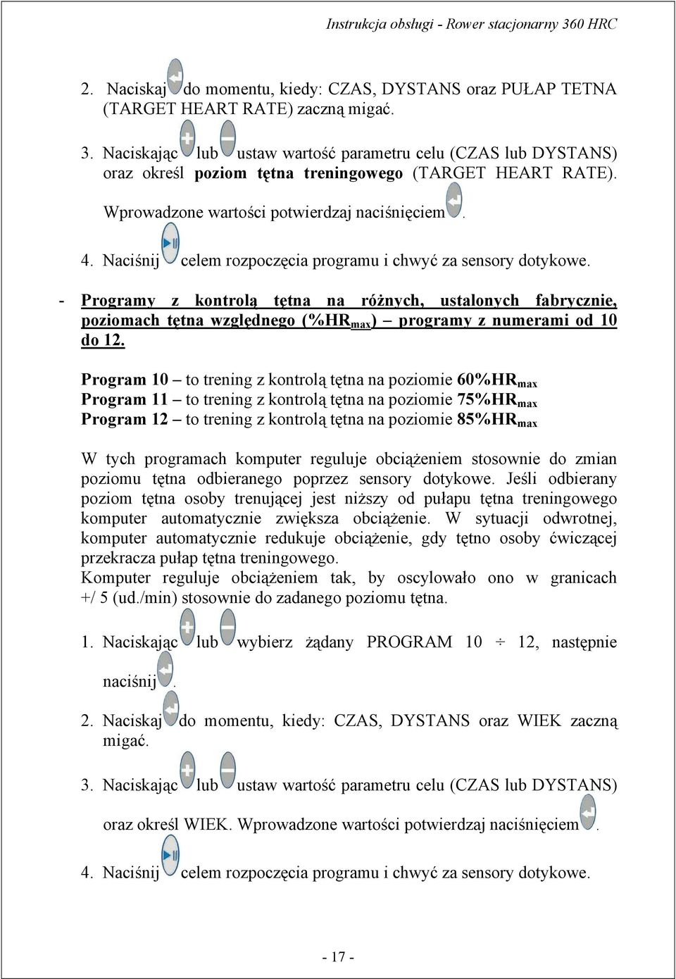 Naciśnij celem rozpoczęcia programu i chwyć za sensory dotykowe. - Programy z kontrolą tętna na różnych, ustalonych fabrycznie, poziomach tętna względnego (%HR max ) programy z numerami od 10 do 12.