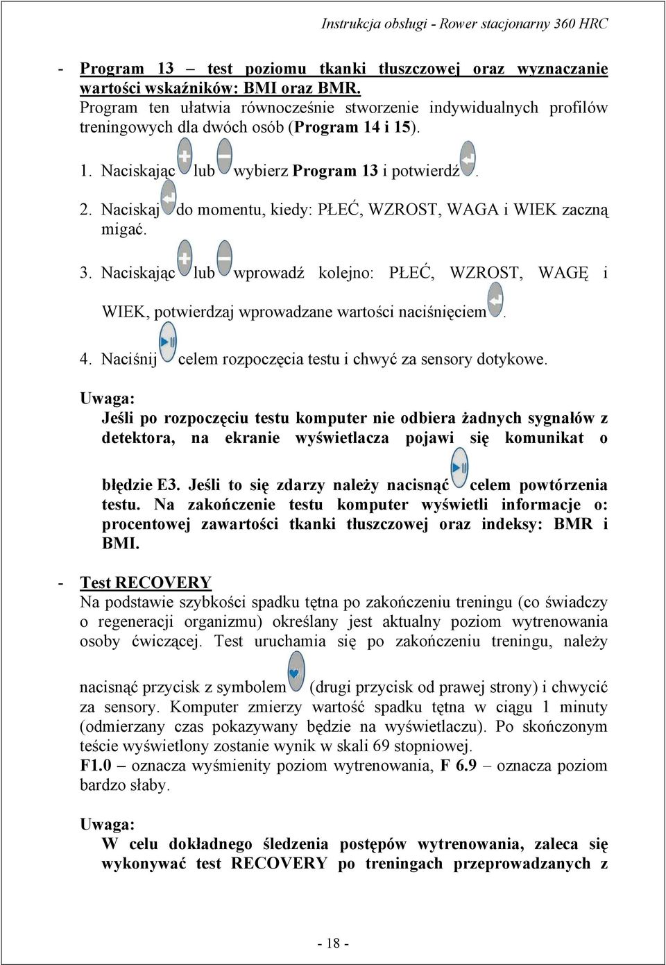 Naciskaj do momentu, kiedy: PŁEĆ, WZROST, WAGA i WIEK zaczną migać. 3. Naciskając lub wprowadź kolejno: PŁEĆ, WZROST, WAGĘ i WIEK, potwierdzaj wprowadzane wartości naciśnięciem. 4.