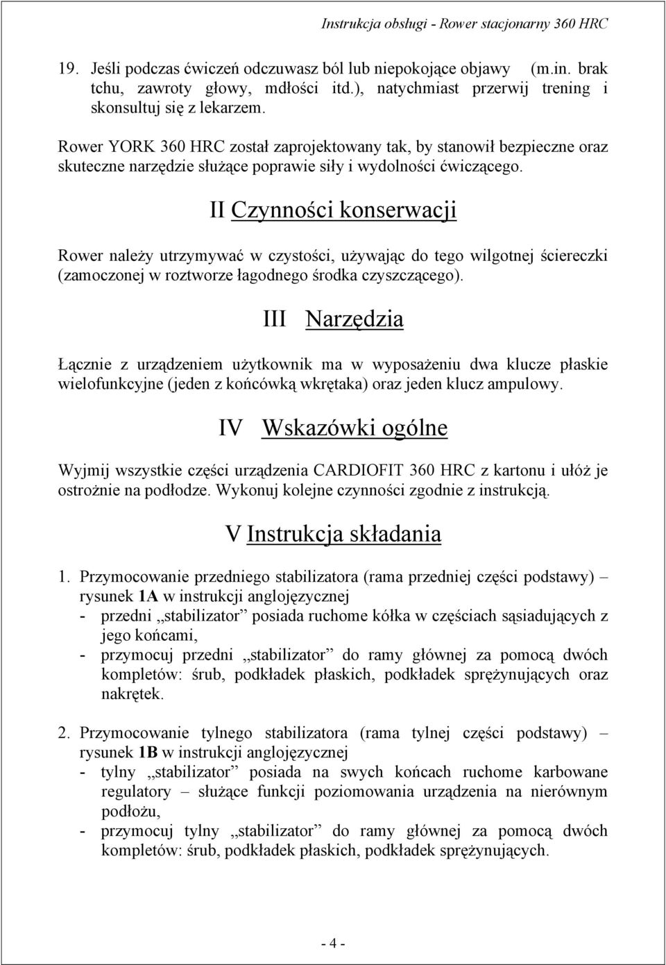 II Czynności konserwacji Rower należy utrzymywać w czystości, używając do tego wilgotnej ściereczki (zamoczonej w roztworze łagodnego środka czyszczącego).