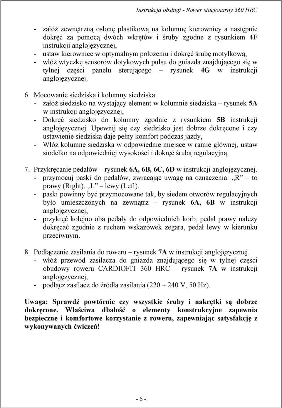 Mocowanie siedziska i kolumny siedziska: - załóż siedzisko na wystający element w kolumnie siedziska rysunek 5A w instrukcji anglojęzycznej, - Dokręć siedzisko do kolumny zgodnie z rysunkiem 5B