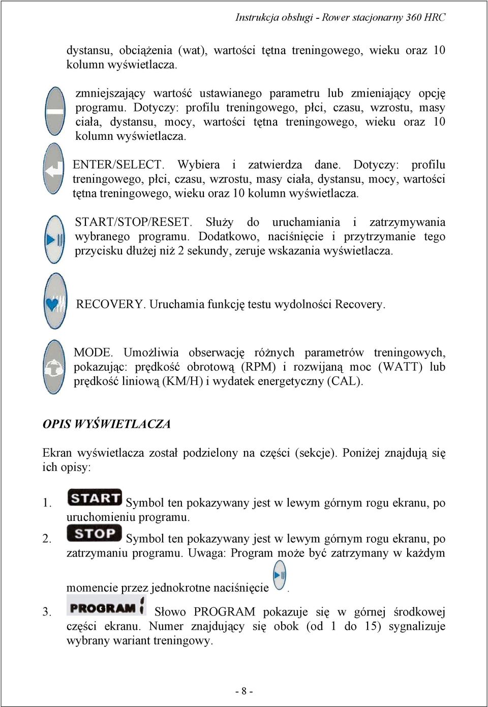 Dotyczy: profilu treningowego, płci, czasu, wzrostu, masy ciała, dystansu, mocy, wartości tętna treningowego, wieku oraz 10 kolumn wyświetlacza. START/STOP/RESET.