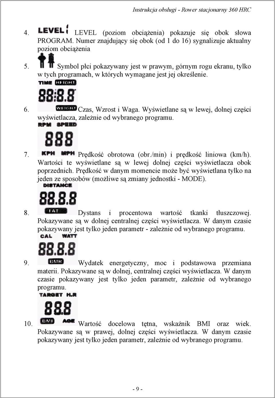 Wyświetlane są w lewej, dolnej części wyświetlacza, zależnie od wybranego programu. 7. Prędkość obrotowa (obr./min) i prędkość liniowa (km/h).