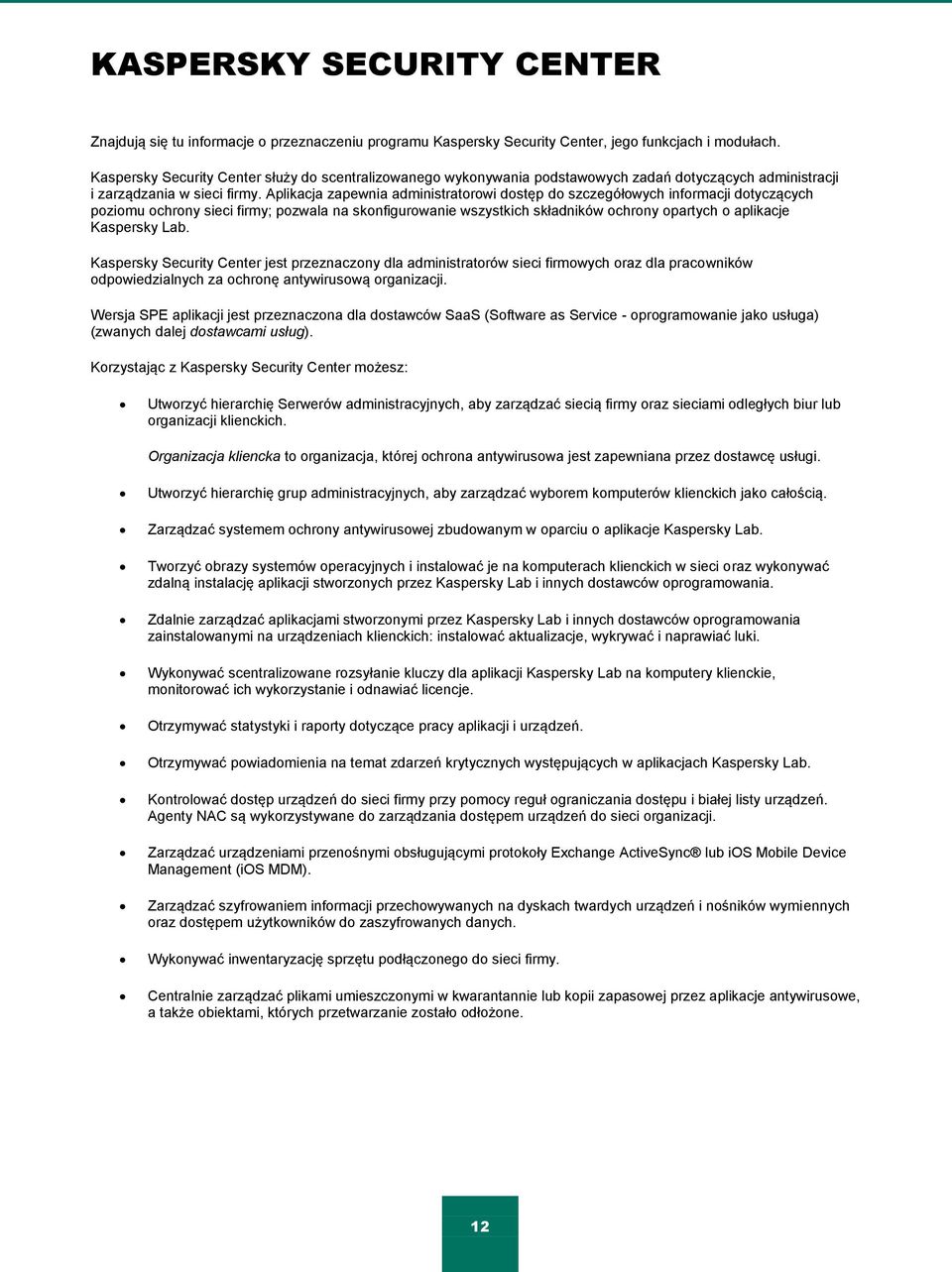 Aplikacja zapewnia administratorowi dostęp do szczegółowych informacji dotyczących poziomu ochrony sieci firmy; pozwala na skonfigurowanie wszystkich składników ochrony opartych o aplikacje Kaspersky