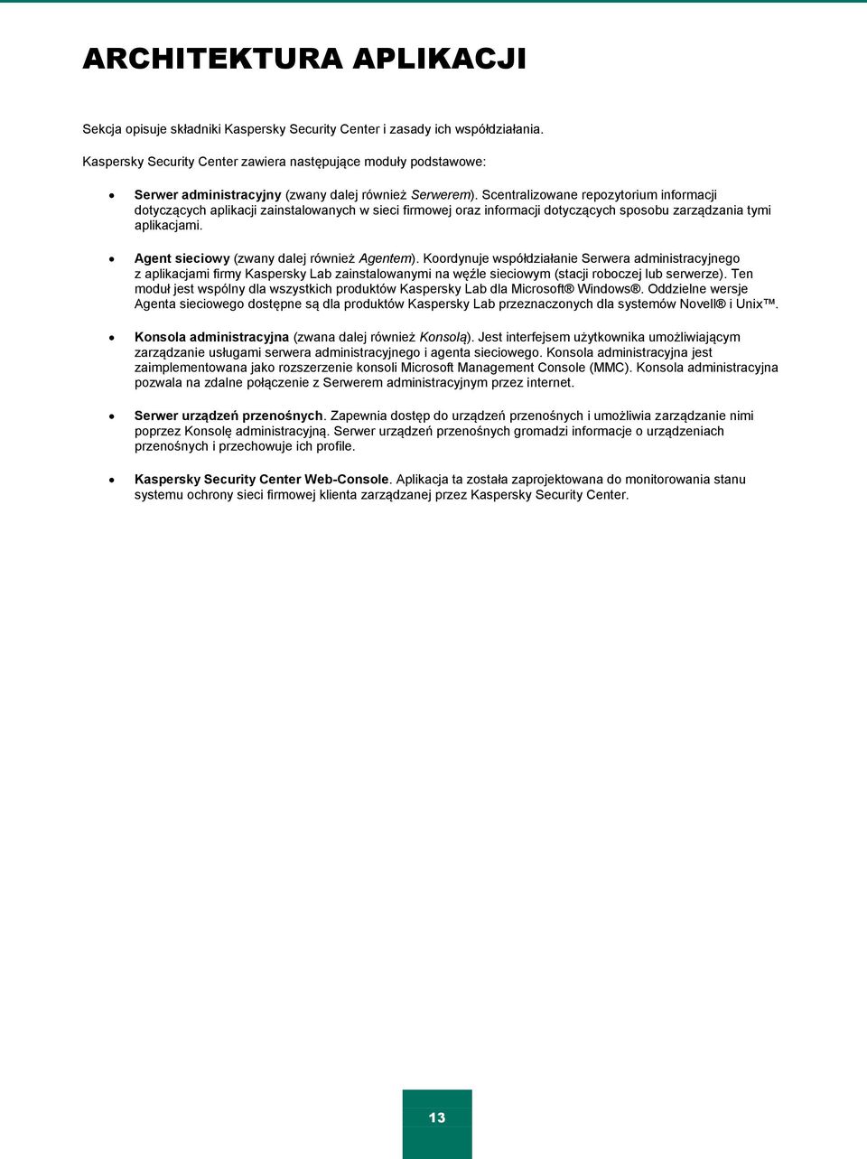 Scentralizowane repozytorium informacji dotyczących aplikacji zainstalowanych w sieci firmowej oraz informacji dotyczących sposobu zarządzania tymi aplikacjami.