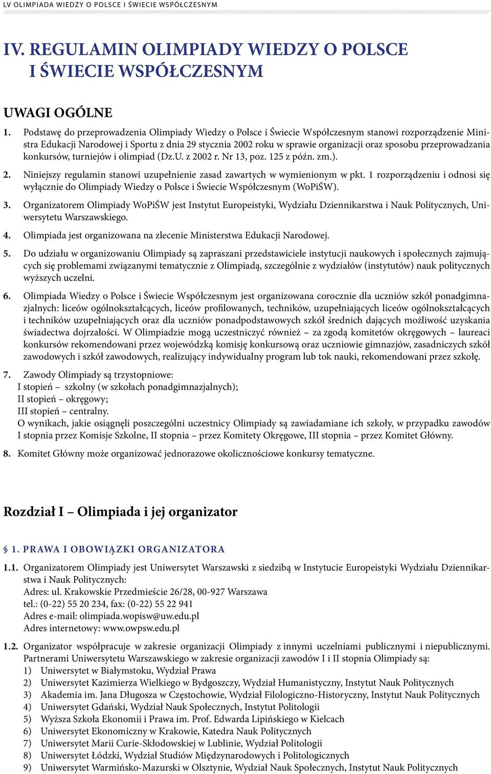 sposobu przeprowadzania konkursów, turniejów i olimpiad (Dz.U. z 2002 r. Nr 13, poz. 125 z późn. zm.). 2. Niniejszy regulamin stanowi uzupełnienie zasad zawartych w wymienionym w pkt.