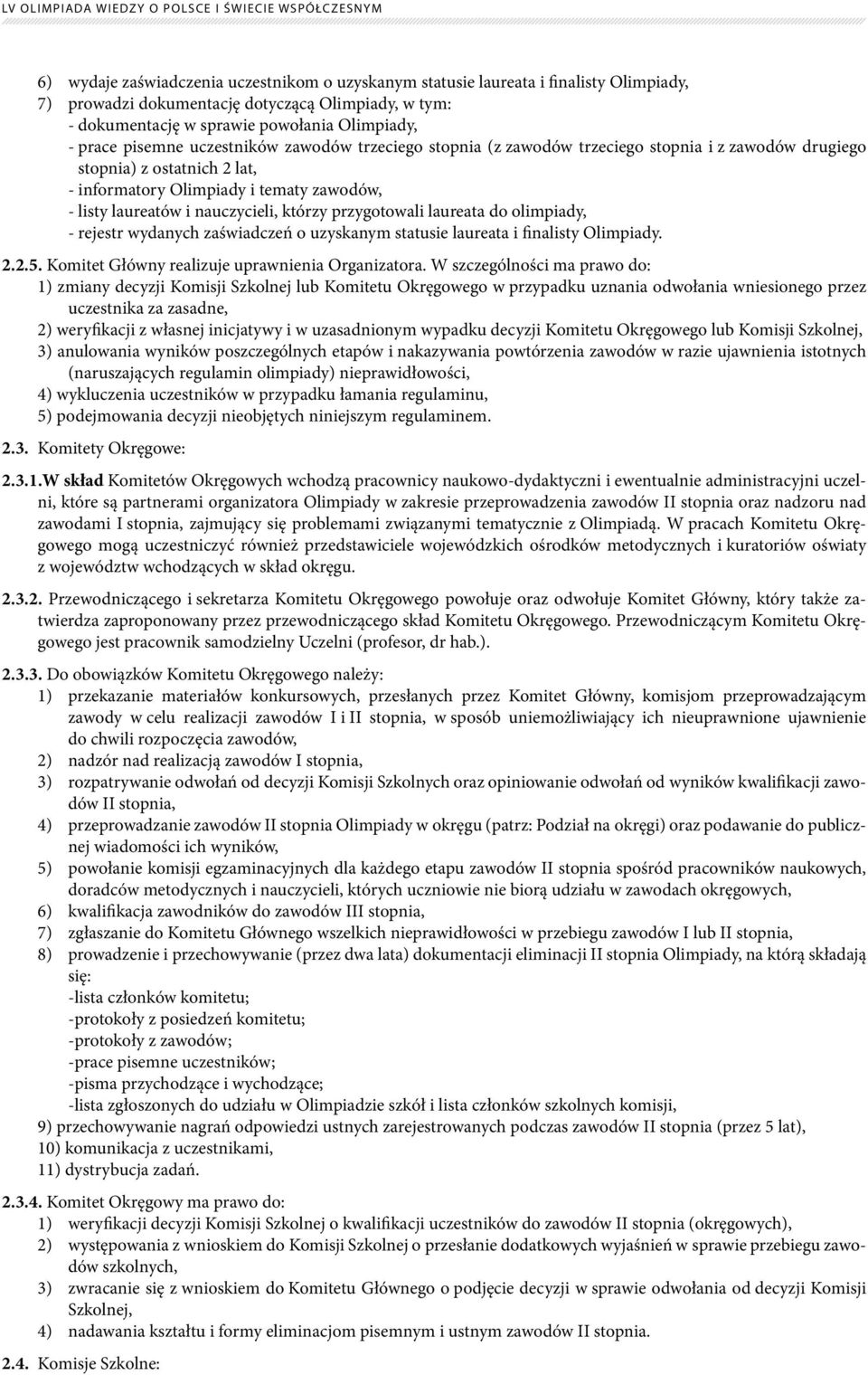 którzy przygotowali laureata do olimpiady, - rejestr wydanych zaświadczeń o uzyskanym statusie laureata i finalisty Olimpiady. 2.2.5. Komitet Główny realizuje uprawnienia Organizatora.