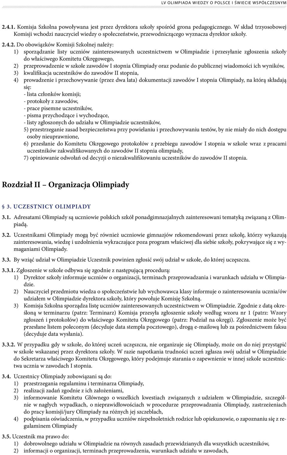 4.2. Do obowiązków Komisji Szkolnej należy: 1) sporządzanie listy uczniów zainteresowanych uczestnictwem w Olimpiadzie i przesyłanie zgłoszenia szkoły do właściwego Komitetu Okręgowego, 2)