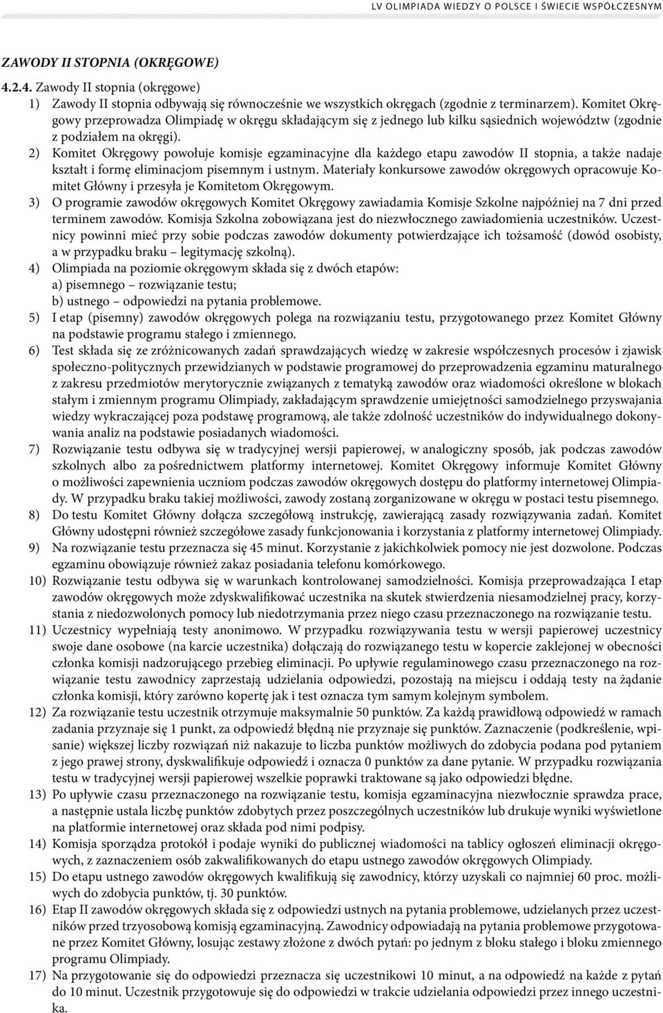 2) Komitet Okręgowy powołuje komisje egzaminacyjne dla każdego etapu zawodów II stopnia, a także nadaje kształt i formę eliminacjom pisemnym i ustnym.